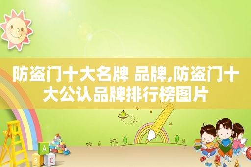 防盗门十大名牌 品牌,防盗门十大公认品牌排行榜图片