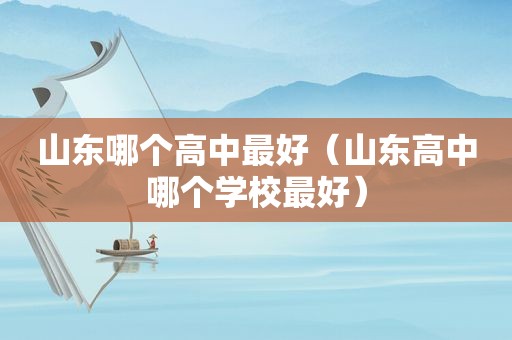 山东哪个高中最好（山东高中哪个学校最好）