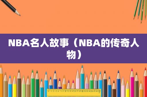 NBA名人故事（NBA的传奇人物）