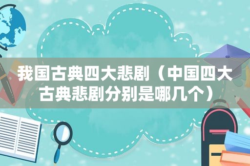 我国古典四大悲剧（中国四大古典悲剧分别是哪几个）