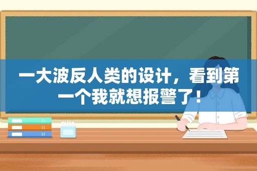 一 *** 反人类的设计，看到第一个我就想报警了！