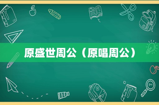 原盛世周公（原唱周公）