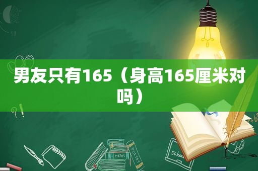 男友只有165（身高165厘米对吗）