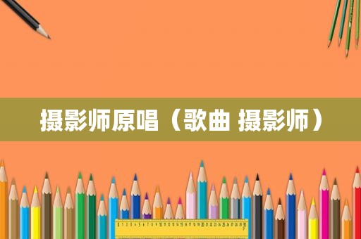 摄影师原唱（歌曲 摄影师）