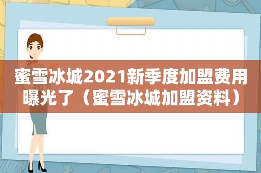 蜜雪冰城2021新季度加盟费用曝光了（蜜雪冰城加盟资料）