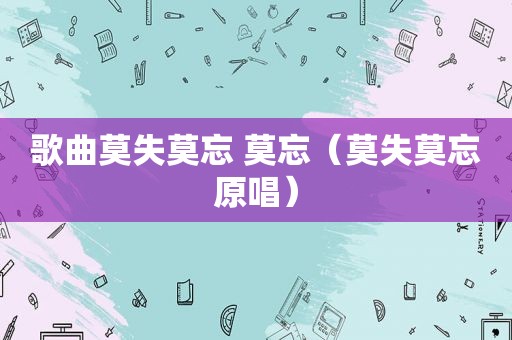 歌曲莫失莫忘 莫忘（莫失莫忘原唱）
