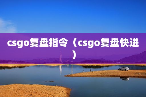 csgo复盘指令（csgo复盘快进）