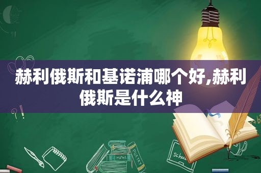赫利俄斯和基诺浦哪个好,赫利俄斯是什么神