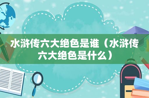 水浒传六大绝色是谁（水浒传六大绝色是什么）