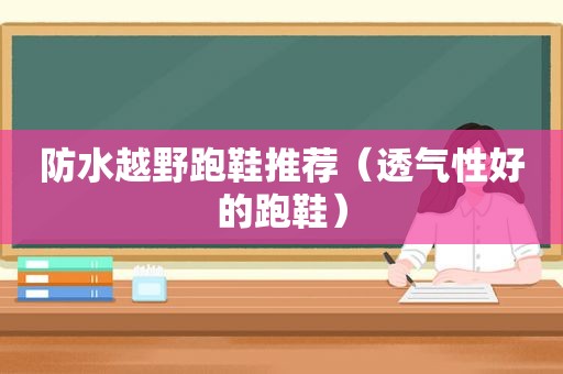 防水越野跑鞋推荐（透气性好的跑鞋）