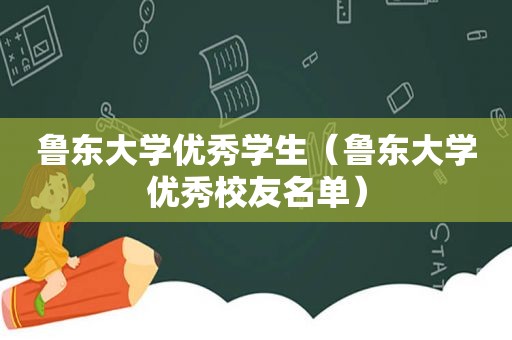 鲁东大学优秀学生（鲁东大学优秀校友名单）