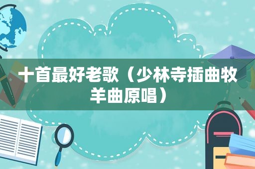 十首最好老歌（少林寺插曲牧羊曲原唱）