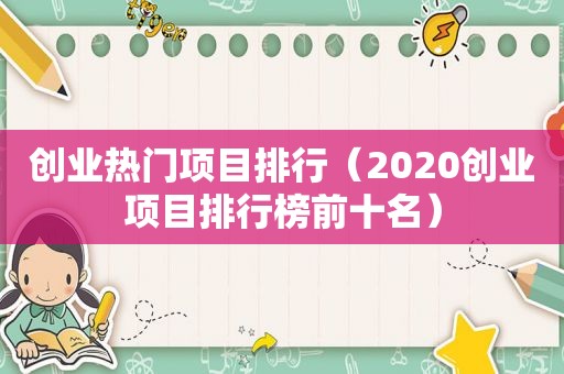 创业热门项目排行（2020创业项目排行榜前十名）