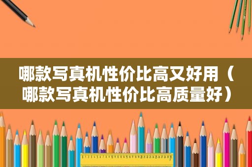 哪款 *** 机性价比高又好用(哪款 *** 机性价比高质量好) 哪款 *** 机性价比高又好用(哪款 *** 机性价比高质量好)