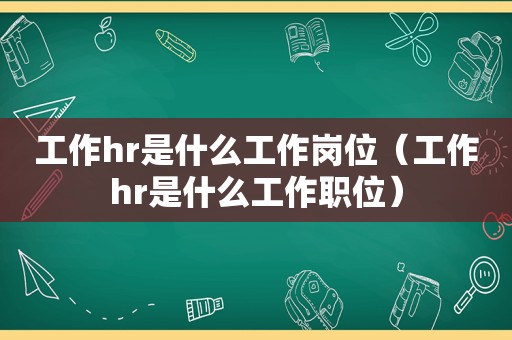 工作hr是什么工作岗位（工作hr是什么工作职位）