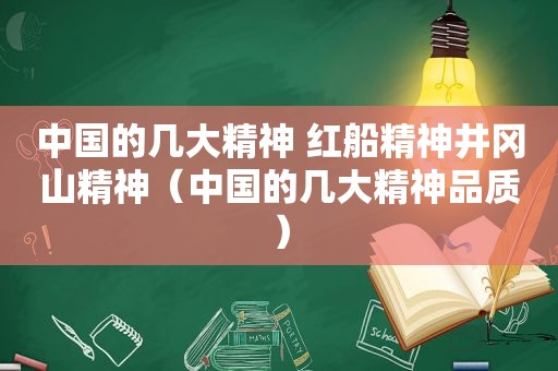 中国的几大精神 红船精神井冈山精神（中国的几大精神品质）