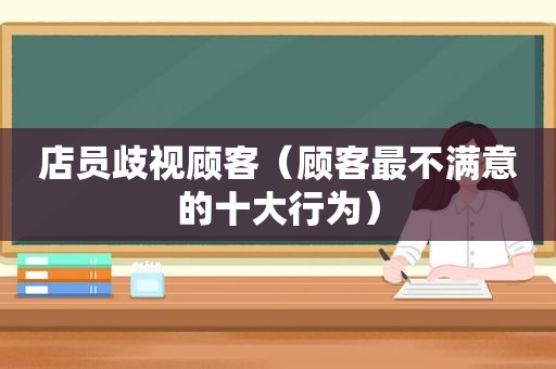 店员歧视顾客（顾客最不满意的十大行为）