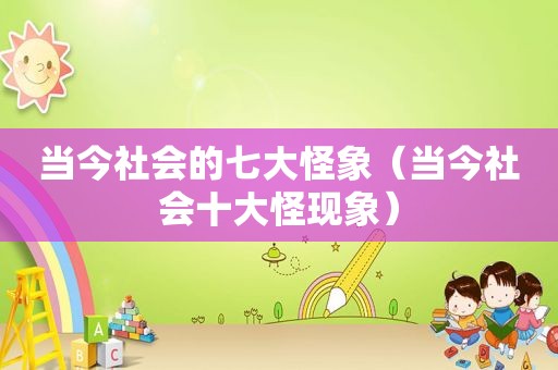 当今社会的七大怪象（当今社会十大怪现象）