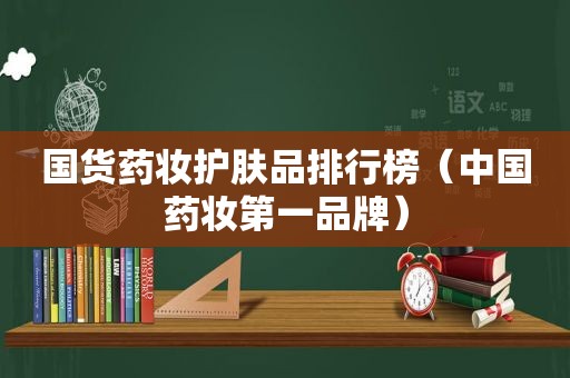 国货药妆护肤品排行榜（中国药妆第一品牌）