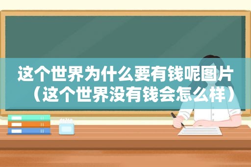 这个世界为什么要有钱呢图片（这个世界没有钱会怎么样）
