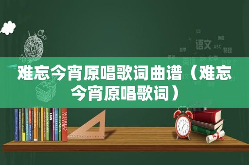 难忘今宵原唱歌词曲谱（难忘今宵原唱歌词）