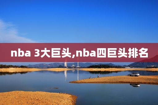 nba 3大巨头,nba四巨头排名