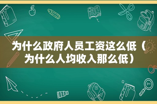 为什么 *** 人员工资这么低（为什么人均收入那么低）