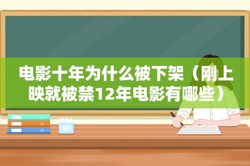 电影十年为什么被下架（刚上映就被禁12年电影有哪些）