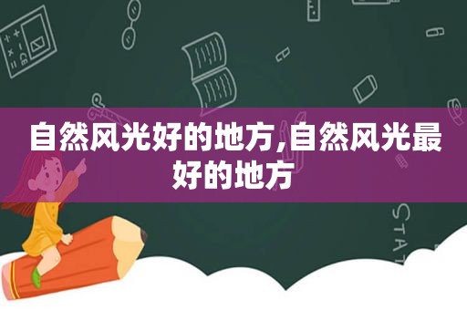 自然风光好的地方,自然风光最好的地方