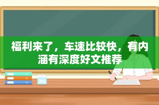 福 *** 了，车速比较快，有内涵有深度好文推荐