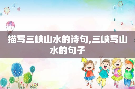描写三峡山水的诗句,三峡写山水的句子