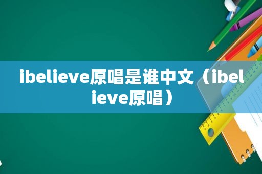 ibelieve原唱是谁中文（ibelieve原唱）