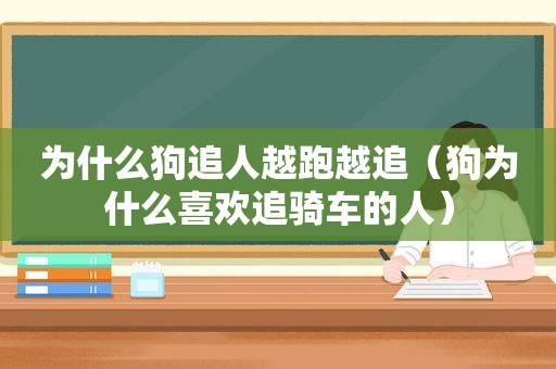为什么狗追人越跑越追（狗为什么喜欢追骑车的人）