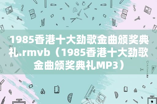 1985香港十大劲歌金曲颁奖典礼.rmvb（1985香港十大劲歌金曲颁奖典礼MP3）