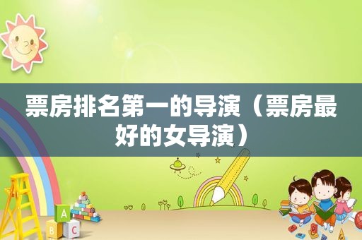 票房排名第一的导演（票房最好的女导演）