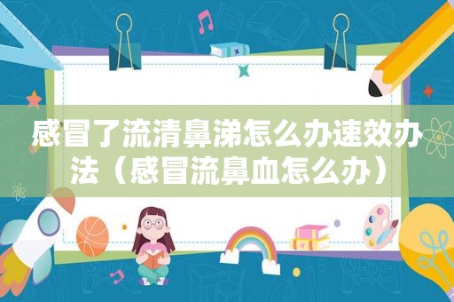感冒了流清鼻涕怎么办速效办法（感冒流鼻血怎么办）