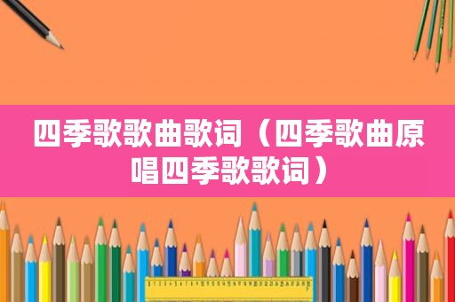 四季歌歌曲歌词（四季歌曲原唱四季歌歌词）
