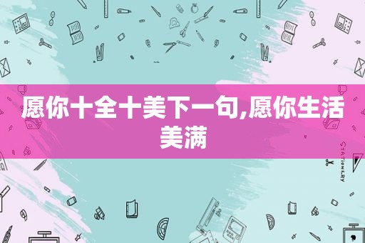 愿你十全十美下一句,愿你生活美满