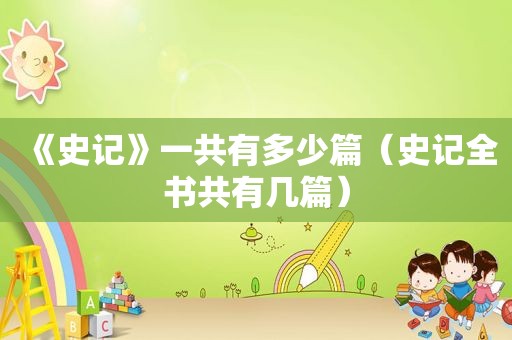 《史记》一共有多少篇（史记全书共有几篇）