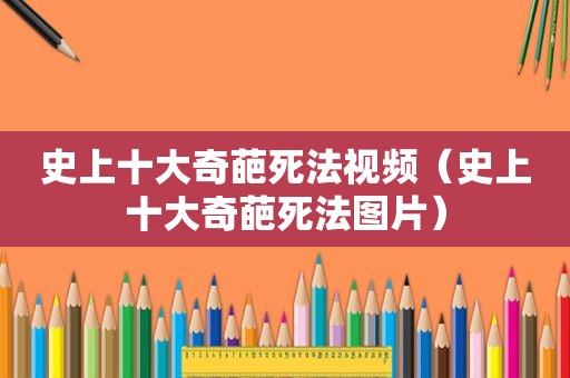 史上十大奇葩死法视频（史上十大奇葩死法图片）