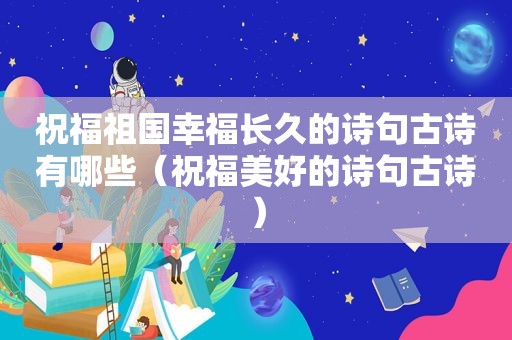 祝福祖国幸福长久的诗句古诗有哪些（祝福美好的诗句古诗）