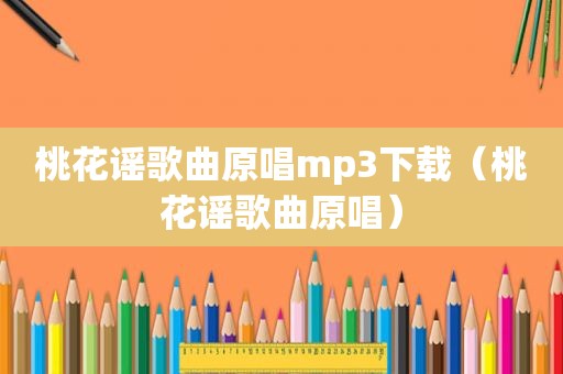桃花谣歌曲原唱mp3下载（桃花谣歌曲原唱）