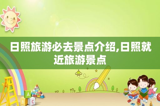 日照旅游必去景点介绍,日照就近旅游景点