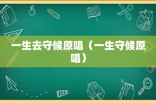一生去守候原唱（一生守候原唱）
