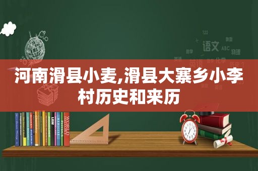 河南滑县小麦,滑县大寨乡小李村历史和来历