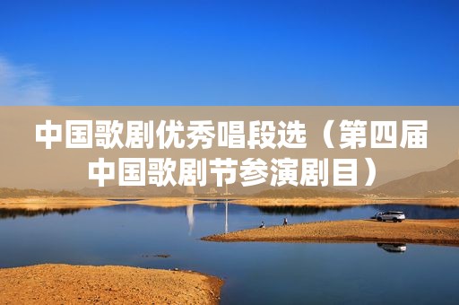 中国歌剧优秀唱段选（第四届中国歌剧节参演剧目）
