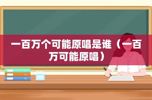 一百万个可能原唱是谁（一百万可能原唱）