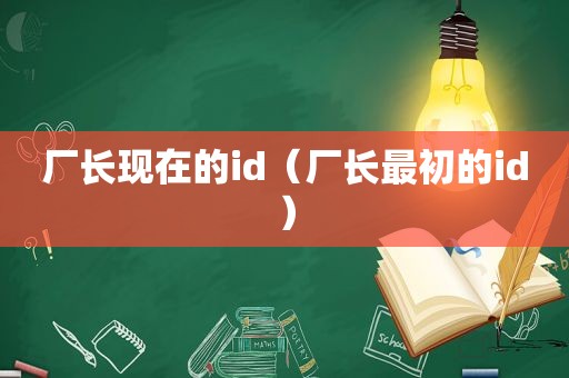 厂长现在的id（厂长最初的id）