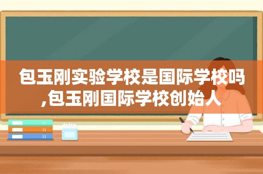 包玉刚实验学校是国际学校吗,包玉刚国际学校创始人