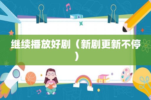 继续播放好剧（新剧更新不停）